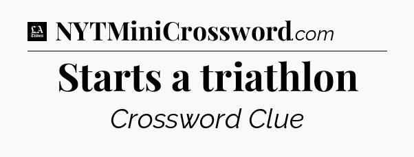 Starts a triathlon - LA Times Crossword