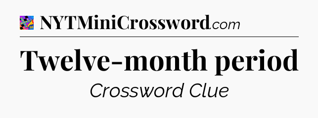 Twelve-month period Crossword Clue