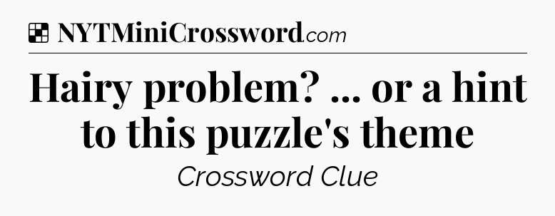 Solution: Hairy problem? ... or a hint to this puzzle's theme - NYT Crossword