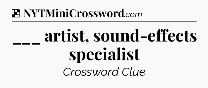 Solution: ___ artist, sound-effects specialist - NYT Crossword