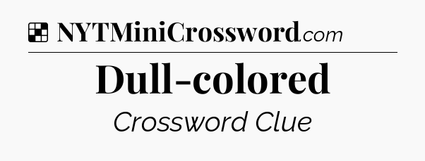 Solution: Dull-colored - NYT Crossword