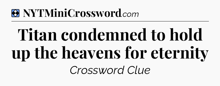 Solution: Titan condemned to hold up the heavens for eternity - NYT Mini Crossword