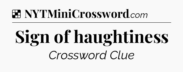 Solution: Sign of haughtiness - NYT Crossword