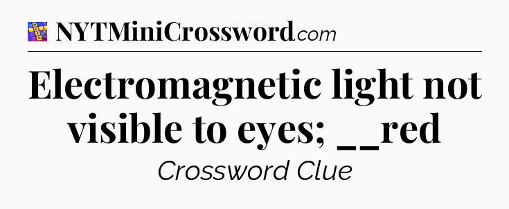 Electromagnetic light not visible to eyes; __red Codycross