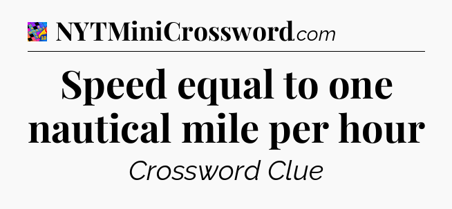 Speed equal to one nautical mile per hour Crossword Clue