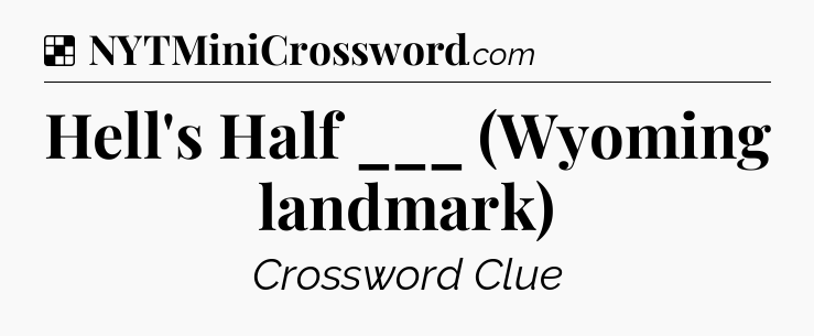 Solution: Hell's Half ___ (Wyoming landmark) - NYT Crossword