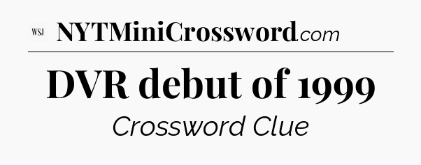 DVR debut of 1999 - WSJ Crossword