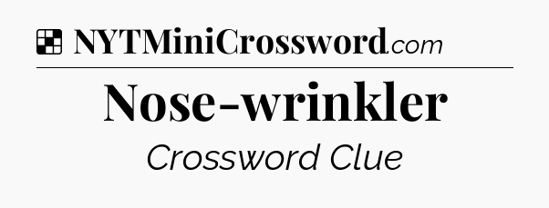 Solution: Nose-wrinkler - NYT Crossword