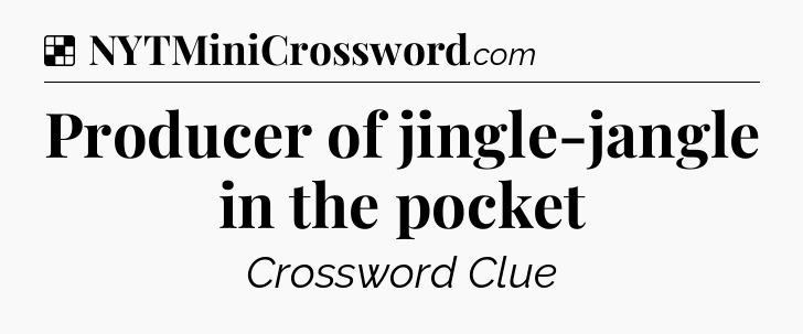 Solution: Producer of jingle-jangle in the pocket - NYT Crossword