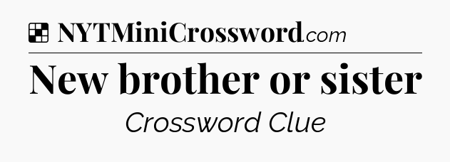 Solution: New brother or sister - NYT Crossword