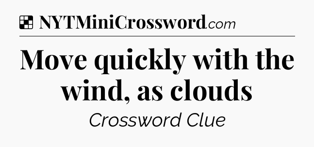 Solution: Move quickly with the wind, as clouds - NYT Crossword