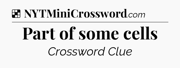 Solution: Part of some cells - NYT Crossword
