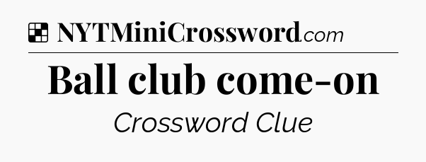 Solution: Ball club come-on - NYT Crossword