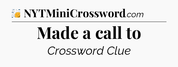 Made a call to - 7 Little Words