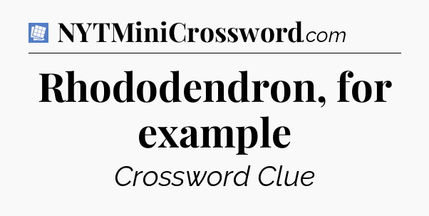 Rhododendron, for example Puzzle Page Crossword Clue