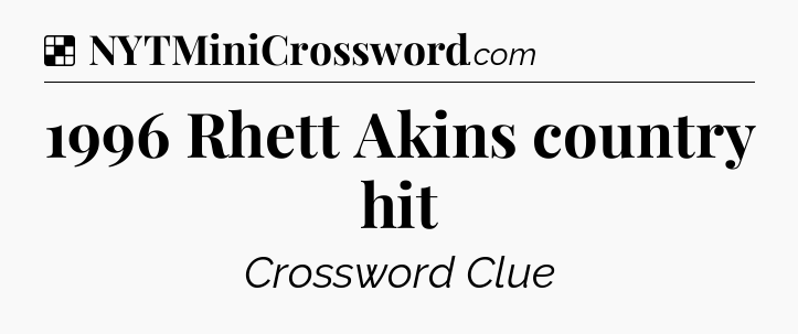 Solution: 1996 Rhett Akins country hit - NYT Crossword