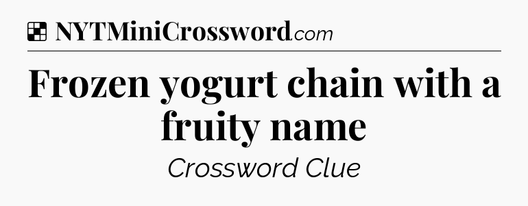 Solution: Frozen yogurt chain with a fruity name - NYT Crossword