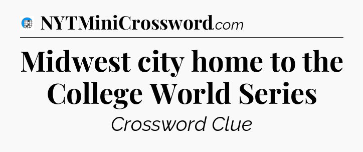 Midwest city home to the College World Series Crossword Clue
