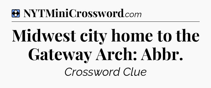 Solution: Midwest city home to the Gateway Arch: Abbr - NYT Mini Crossword