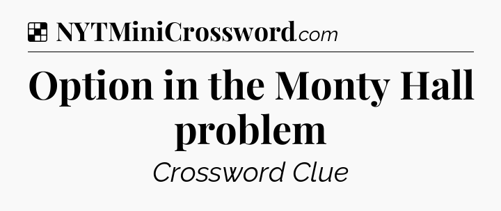 Solution: Option in the Monty Hall problem - NYT Crossword