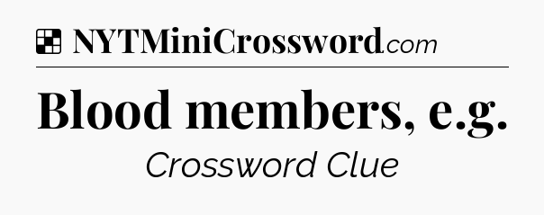 Solution: Blood members, e.g - NYT Crossword