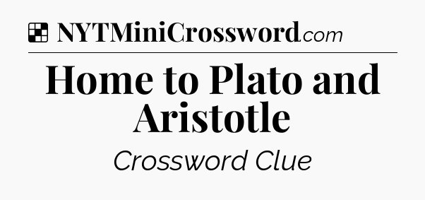Solution: Home to Plato and Aristotle - NYT Crossword