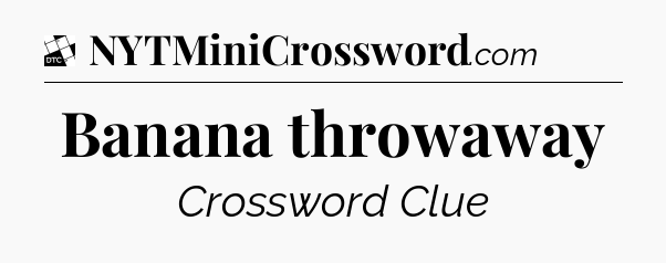 Banana throwaway - Daily Themed Classic Crossword