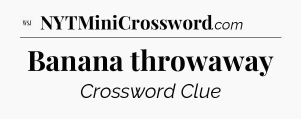 Banana throwaway - WSJ Crossword