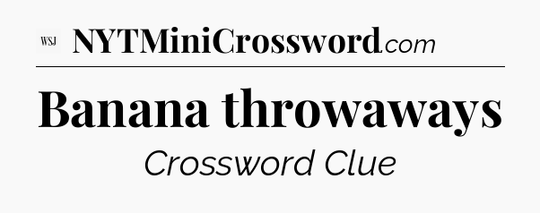Banana throwaways - WSJ Crossword