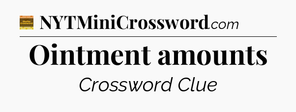 Ointment amounts crossword clue Eugene Sheffer