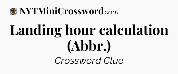 Landing hour calculation (Abbr.) Crossword Clue