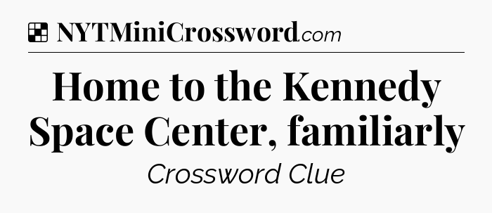 Solution: Home to the Kennedy Space Center, familiarly - NYT Crossword