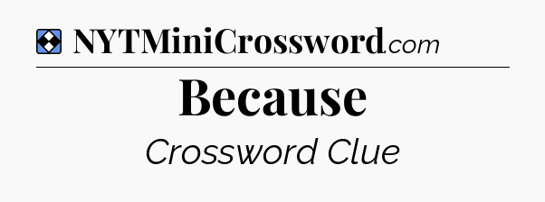Solution: Because - NYT Mini Crossword