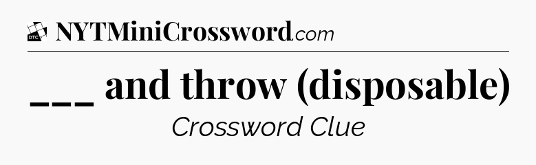 ___ and throw (disposable) - Daily Themed Mini Crossword