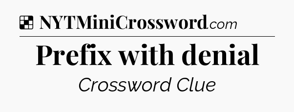 Solution: Prefix with denial - NYT Crossword