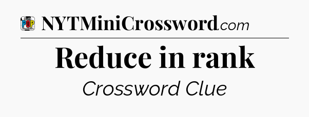 Reduce in rank Crossword Clue