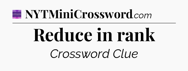 Reduce in rank - Thomas Joseph Crossword