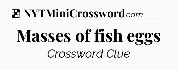 Solution: Masses of fish eggs - NYT Crossword