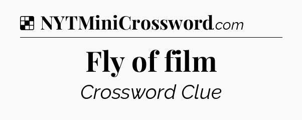 Solution: Fly of film - NYT Crossword