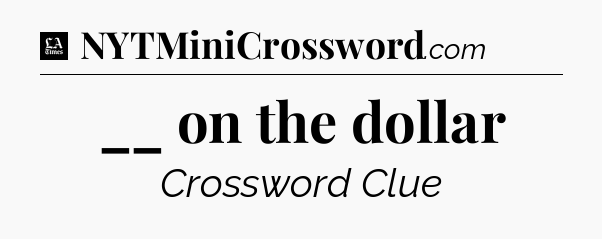 __ on the dollar - LA Times Crossword