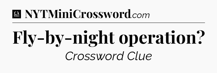 Fly-by-night operation - LA Times Crossword