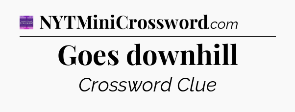 Goes downhill - Thomas Joseph Crossword