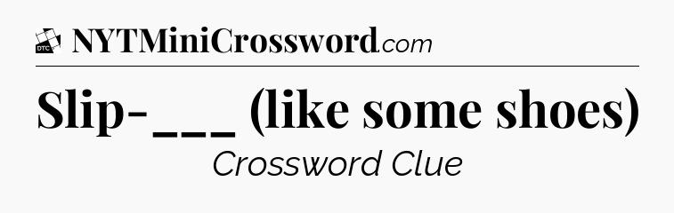 Slip-___ (like some shoes) - Daily Themed Mini Crossword