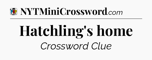 Hatchling's home Crossword Clue