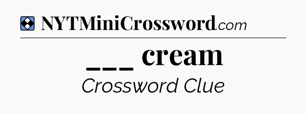Solution: ___ cream - NYT Mini Crossword