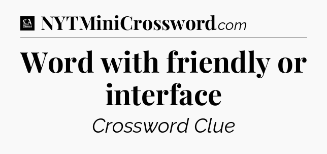 Word with friendly or interface - LA Times Crossword