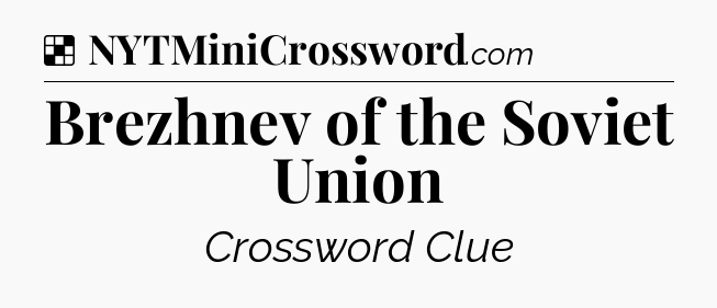 Brezhnev of the Soviet Union NYT Crossword
