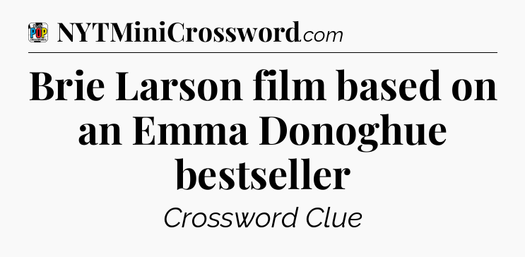 Brie Larson film based on an Emma Donoghue bestseller Crossword Clue