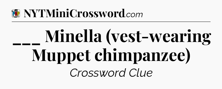 ___ Minella (vest-wearing Muppet chimpanzee) Crossword Clue