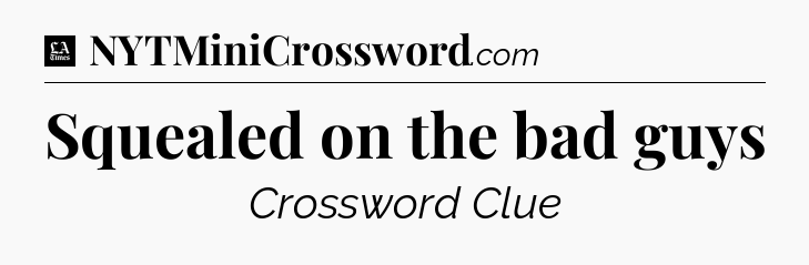 Squealed on the bad guys - LA Times Crossword
